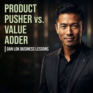 Product Pusher vs. Value Adder | Dan Lok Business Lessons