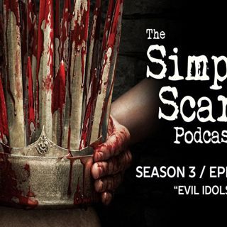 S3 Ep8: S3E08 - "Evil Idols" – The Simply Scary Podcast