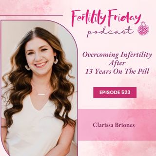[FAMM Practitioner Series] FFP 523 | Overcoming Infertility After 13 Years On The Pill | Clarissa Briones