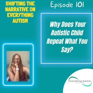 EP 101: Why Does Your Autistic Child Repeat What You Say?