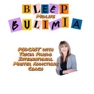Bleep Bulimia Episode 84 with Tricia Parido International Master Addictions Coach Specializing in Eating Disorders, Disordered Eating and more.
