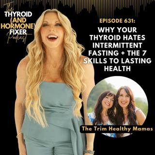 631. Why Your Thyroid Hates Intermittent Fasting + The 7 Skills to Lasting Health — with the Trim Healthy Mamas