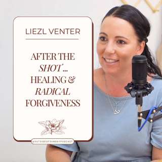 Episode 94: After the Shot; Healing & Radical Forgiveness - Liezl Venter, Part 2
