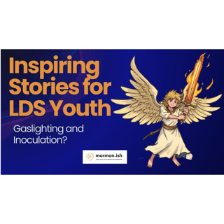 Inspiring Stories for LDS Youth: Gaslighting and Inoculation?