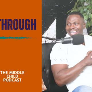 Breakthrough - Episode 42 | The Middle Child Podcast