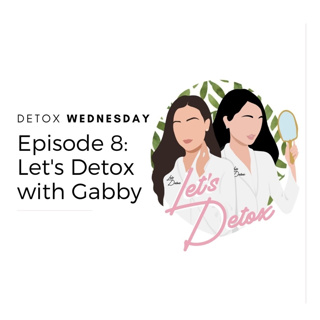 Ep. 8 Let's Detox with Co-Host of Let's Detox, Gabby