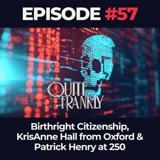 Quite Frankly Ep. 57: Birthright Citizenship, KrisAnne Hall from Oxford & Patrick Henry at 250
