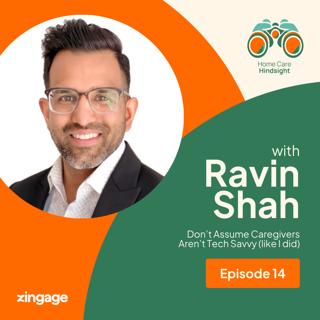 Don't Assume Caregivers Aren't Tech Savvy (like I did) – Ravin Shah