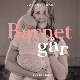 711. Barnet Går - Annie Lööf, "Att vara nybliven mamma och samtidigt hotad till livet är en speciell situation"