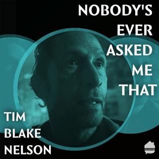 Nobody’s Ever Asked Me That: Tim Blake Nelson