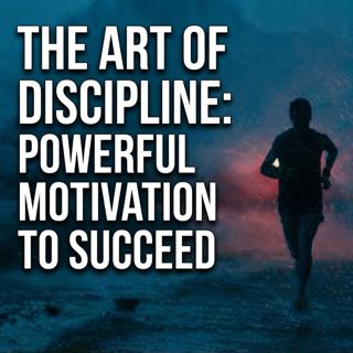 The Art of Discipline: Powerful Motivation to Succeed