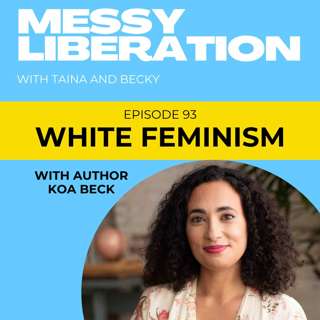 White Feminism, Power, and Who Gets Left Behind with White Feminism Author Koa Beck