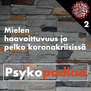 30. Mielen haavoittuvuus ja pelko koronakriisissä. Vieraana Eija Palosaari. Koronan Psykopodiaa 2