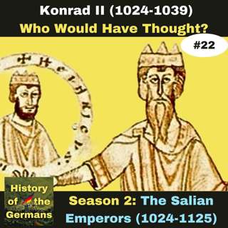 Ep. 22: Konrad II (1024-1039) - Who Would Have Thought