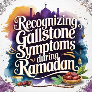 RECOGNIZING GALLSTONE SYMPTOMS DURING RAMADAN