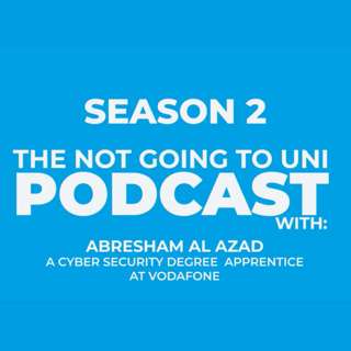 Season 2, Episode 4: The Not Going To Uni Podcast with Abresham Al Azad, Cyber Security Degree Apprentice