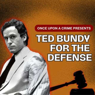 Ted Bundy for the Defense - Part Four: Reckoning