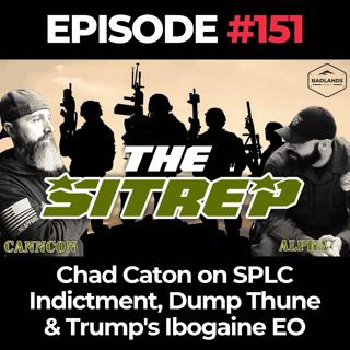 SITREP Ep. 151: Chad Caton on SPLC Indictment, Dump Thune & Trump's Ibogaine EO