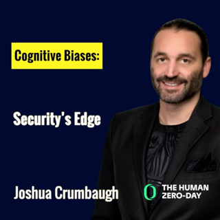 The Human Zero Day Series | Ep1149: Joshua Crumbaugh - Cognitive Biases: Security’s Edge