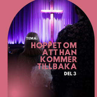 Gudstjänst: "Hoppet om att Han kommer tillbaka" - del 3