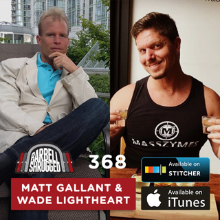 Wade Lightheart and Matt Gallant: More Protein, More Digestion, More Amino Acids, and More Muscle — Barbell Shrugged #368