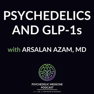 Psychedelics and GLP-1s with Arsalan Azam, MD