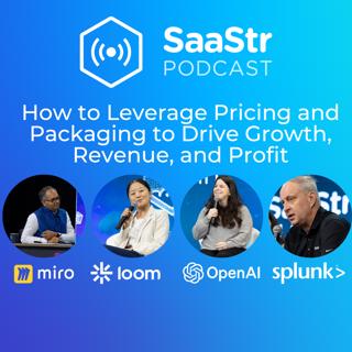SaaStr 778: How to Leverage Pricing and Packaging to Drive Growth, Revenue, and Profit with Miro, Loom, OpenAI, and Splunk