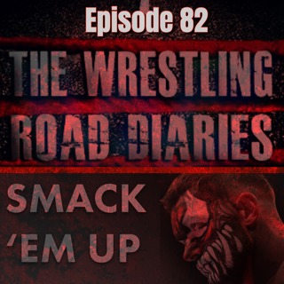 Episode 82: The Wrestling Road Diaries / Smack 'Em Up