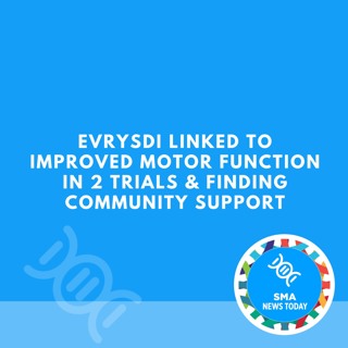 Evrysdi Linked to Improved Motor Function in 2 Trials & Finding Community Support