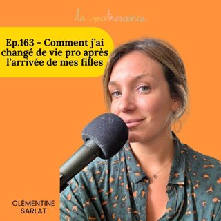 Épisode 163 - Comment j'ai changé de vie pro après l'arrivée de mes filles