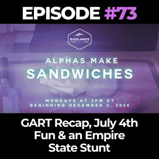 Alphas Make Sandwiches Ep. 73: GART Recap, July 4th Fun & an Empire State Stunt