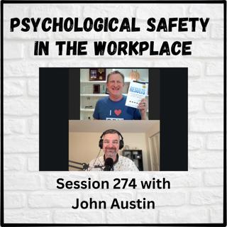 Psychological Safety in the Workplace: Session 274 with John Austin
