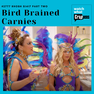 #2777 RHOBH S1417 Part Two: Bird Brained Carnies