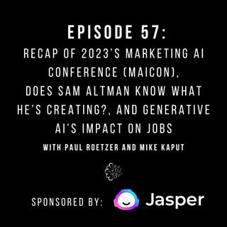 #57: Recap of 2023’s Marketing AI Conference (MAICON), Does Sam Altman Know What He’s Creating? and Generative AI’s Impact on Jobs