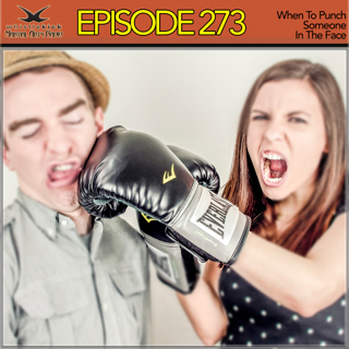 Episode 273 - When To Punch Someone In The Face