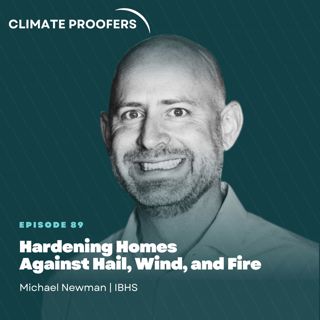 Michael Newman On Hardening Homes Against Hail, Wind, and Fire