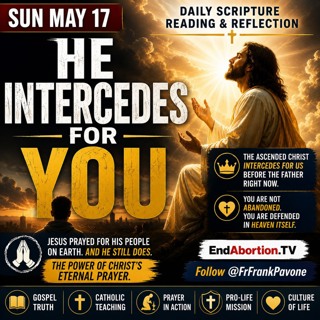 The End Abortion Podcast: Christ Intercedes – Jesus Prays For You: 5-17-2026