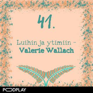 41. Luihin ja ytimiin – Valerie Wallach