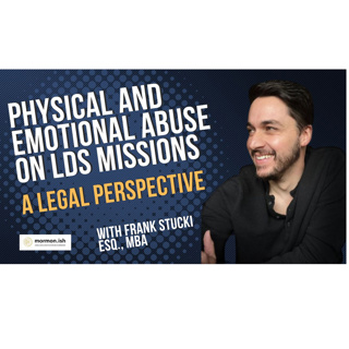 Physical and Emotional Abuse on LDS Missions: A Legal Perspective with Frank Stucki ESQ. MBA