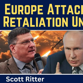 Scott Ritter: Europe Attacked Russia - Retaliation Is Now Unavoidable