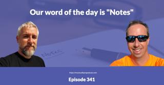 Episode 341 – Our word of the day is "Notes"