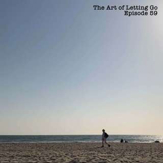 The Art of Letting Go Ep 59