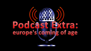 Podcast Extra: Europe's Coming of Age