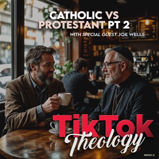 Catholic vs. Protestant Pt. 2 (with Joe Wells)