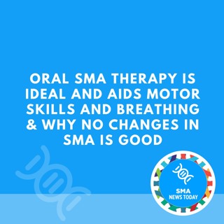Oral SMA Therapy Is Ideal and Aids Motor Skills and Breathing & Why No Changes in SMA is Good