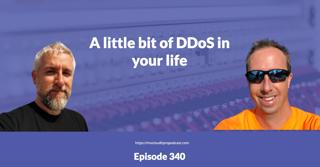 Episode 340 – A little bit of DDoS in your life