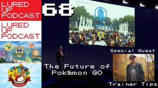 LURED UP 68 - The Future Of Pokémon GO with TRAINER TIPS