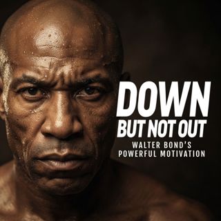 Down But Not Out | Walter Bond’s Powerful Motivation