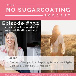 #332 Sacred Energetics, Tapping into Your Higher Self and Your Soul's Mission With Guest Heather Allison
