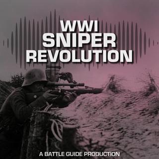 Episode 105: The Rise of the Snipers in WW1: The War Within a War